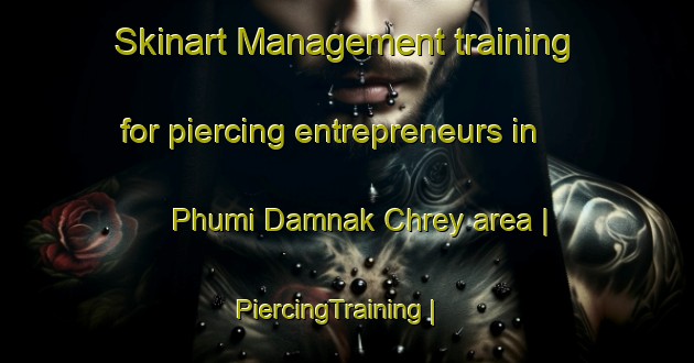 Skinart Management training for piercing entrepreneurs in Phumi Damnak Chrey area | PiercingTraining | PiercingClasses | SkinartTraining-Cambodia